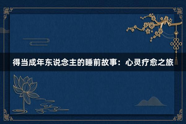 得当成年东说念主的睡前故事：心灵疗愈之旅